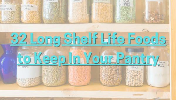 32 Long Shelf Life Foods to Keep In Your Pantry