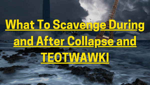 What To Scavenge During and After Collapse and TEOTWAWKI