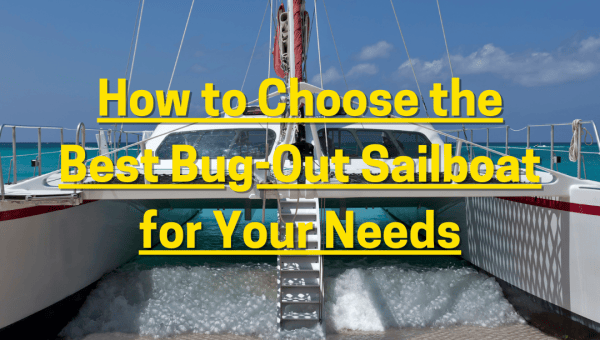 How to Choose the Best Bug-Out Sailboat for Your Needs