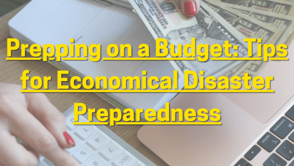 Prepping on a Budget: Tips for Economical Disaster Preparedness